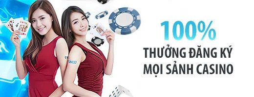 Khuyến mãi thưởng đăng ký mọi sảnh Casino 100%